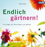 Endlich gärtnern! - So bringen Sie Ihren Garten zum Blühen