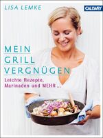 Mein Grillvergnügen - leichte Rezepte, Marinaden und mehr