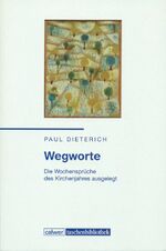 Wegworte - Die Wochensprüche des Kirchenjahres ausgelegt