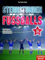 Sternstunden des Fussballs - Highlights, Sensationen, Kuriositäten ; [über 50 Spiele]