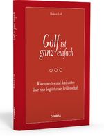 Golf ist ganz einfach – Wissenswertes und Amüsantes über eine beglückende Leidenschaft