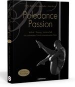 ISBN 9783767911949: Poledance Passion - Technik, Training, Leidenschaft - Schritt-für-Schritt-Anleitungen zu 200 Pole Dance Figuren. Mit Porträts internationaler Pole Ikonen.