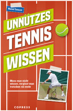 ISBN 9783767912946: Unnützes Tenniswissen – Muss man nicht wissen, vergisst man trotzdem nie mehr