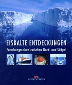 ISBN 9783768812573: Eiskalte Entdeckungen – Forschungsreisen zwischen Nord- und Südpol