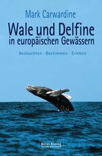 Wale und Delfine in europäischen Gewässern - Beobachten, Bestimmen, Erleben