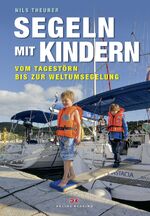 ISBN 9783768837781: Segeln mit Kindern – Vom Tagestörn bis zur Weltumsegelung