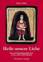 ISBN 9783769810073: Heile unsere Liebe – Ein gestaltpädagogisches Lese- und Arbeitsbuch