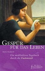 Gespür für das Leben – Ein meditatives Tagebuch durch die Fastenzeit