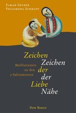 Zeichen der Liebe - Zeichen der Nähe – Meditationen zu den 7 Sakramenten