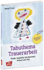 ISBN 9783769824797: Tabuthema Trauerarbeit – Kinder begleiten bei Abschied, Verlust und Tod. Fachbuch für Erzieher & Lehrer mit großem Praxisteil. Für den Akutfall und zur Weiterbildung im Team. Aktualisierte Neuausgabe