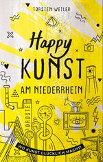 ISBN 9783770021376: Happy Kunst am Niederrhein - Wo Kunst glücklich macht