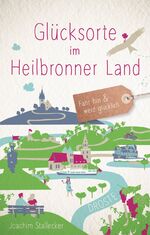 ISBN 9783770022168: Glücksorte im Heilbronner Land - Fahr hin & werd glücklich