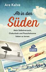ISBN 9783770166916: Ab in den Süden! – Mein Selbstversuch, Cluburlaub und Pauschalsonne lieben zu lernen