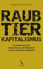 ISBN 9783771643553: Raubtierkapitalismus - Wie Superspekulanten, Finanzjongleure und Firmenjäger eine Weltfinanzkrise provozieren