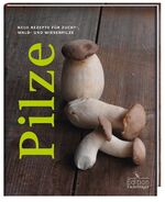 Pilze - Neue Rezepte für Zucht-, Wald- und Wiesenpilze