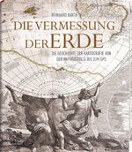 ISBN 9783771646097: Die Vermessung der Erde. Die Geschichte der Kartografie von der Papyrusrolle bis zum GPS