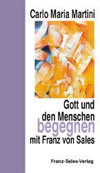 ISBN 9783772102240: Gott und den Menschen begegnen mit Franz von Sales