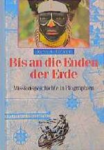 ISBN 9783772202087: Bis an die Enden der Erde - Missionsgeschichte in Biographien