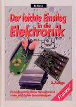 Der leichte Einstieg in die Elektronik - ein leicht verständlicher Grundkurs mit vielen praktischen Bauanleitungen