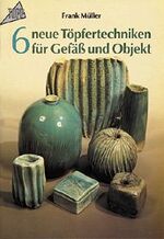 ISBN 9783772413360: 6 neue Töpfertechniken für Gefässe und Objekte