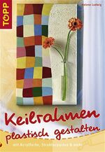 ISBN 9783772433078: Keilrahmen plastisch gestalten – Keilrahmen mit Acrylfarbe, Strukturpasten und mehr gestalten