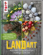 ISBN 9783772446542: Land Art. Das Draußen-Kreativ-Buch für die ganze Familie - Naturbilder, Tierfiguren und SuchChallenges durchs Jahr