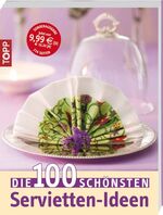 ISBN 9783772458774: Die 100 schönsten Servietten-Ideen – Von Blumen, Tieren über Herzen und Hüte