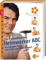 Das FernsehGarten-Heimwerker-Abc - Grundlagen, Tipps und Tricks