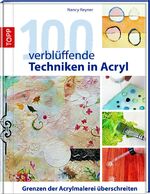 ISBN 9783772460654: 100 verblüffende Techniken in Acryl - Grenzen der Acrylmalerei überschreiten