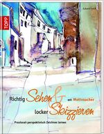 ISBN 9783772462252: Richtig Sehen & locker Skizzieren - Perspektivisch Zeichnen ohne Hilfslinien