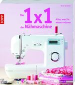 ISBN 9783772463280: Das 1x1 der Nähmaschine - Alles, was Sie wissen müssen