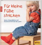 ISBN 9783772467172: Für kleine Füße stricken - Socken, Babyschühchen und Hausschuhe für Kinder bis 4 Jahre