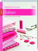 ISBN 9783772467707: Basiswissen Nähen - Das große Einsteigerbuch mit tollen Modellen