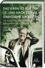 ISBN 9783772474040: Das Leben ist vor dem 12. und nach dem 65. Lebensjahr am besten - 109 hilfreiche und humorvolle Ratschläge für glückliche Rentner