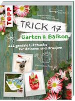 ISBN 9783772476235: Trick 17 - Garten & Balkon - 222 geniale Lifehacks für Pflanzenfreunde