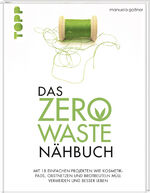 ISBN 9783772481598: Das Zero-Waste-Nähbuch - Mit einfachen Projekten wie Kosmetik-Pads, Obstnetzen und Brotbeuteln Müll vermeiden und besser leben. Mit zahlreichen Tipps und Texten für ein umweltfreundlicheres Leben.