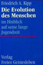 ISBN 9783772507182: Die Evolution des Menschen im Hinblick auf seine lange Jugendzeit Kipp, Friedrich A