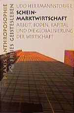 ISBN 9783772512063: Scheinmarktwirtschaft - Arbeit, Boden, Kapital und die Globalisierung der Wirtschaft