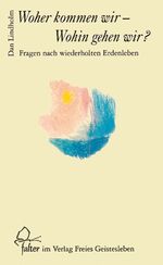 Woher kommen wir - wohin gehen wir? - Fragen nach wiederholten Erdenleben