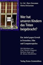 ISBN 9783772522253: Wer hat unseren Kindern das Töten beigebracht? Ein Aufruf gegen Gewalt im Fernsehen, Film und Videospielen