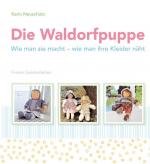 ISBN 9783772526404: Die Waldorfpuppe - Wie man sie macht - wie man ihre Kleider näht