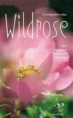 ISBN 9783772550188: Die Wildrose – Eine Heilpflanze verwandelt das Feuer