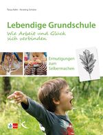 ISBN 9783772715365: Lebendige Grundschule: Wie Arbeit und Glück sich verbinden – Ermutigungen zum Selbermachen