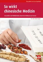 So wirkt chinesische Medizin - Gesundheit und Wohlbefinden durch die Heilkraft aus Fernost