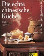 Die echte chinesische Küche – Typische Rezepte und kulinarische Impressionen aus den vier berühmtesten Regionen