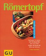 Römertopf – Sanft gegart im eigenen Saft: Gemüsegerichte oder zarter Fisch, Deftiges mit Fleisch und Süsses zum Sattessen