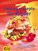 Lieblingsrezepte für Kinder - [mit den neuesten Erkenntnissen zu allen Fragen der Kinderernährung]