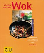 Vielfalt aus dem Wok – Tolle Rezepte für jeden Tag: gebraten, geschmort, gedämpft, fritiert...