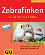 ISBN 9783774256651: Zebrafinken glücklich & gesund - GU Tierratgeber