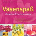 ISBN 9783774257528: Vasenspaß Blumen toll in Szene setzen